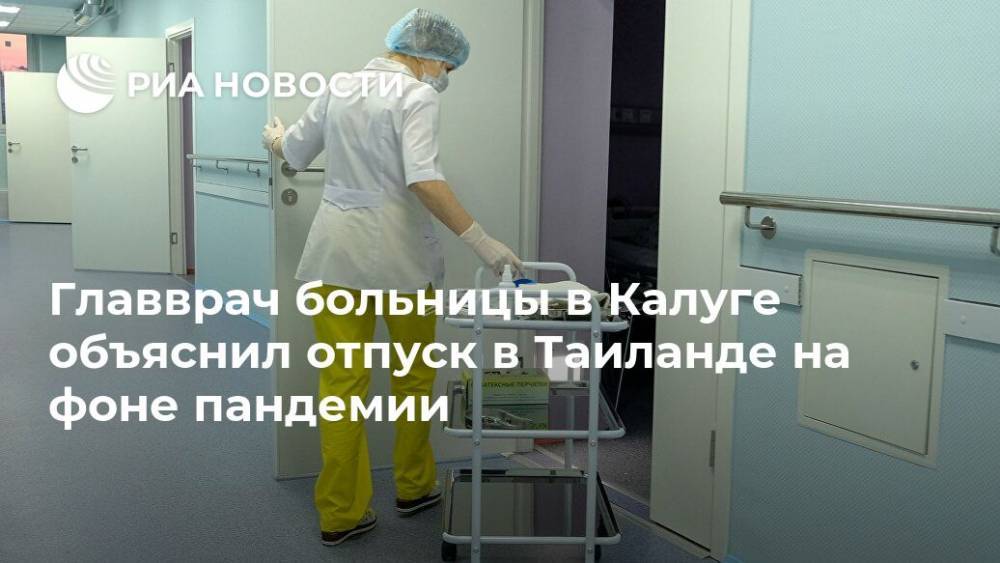 Главврач больницы в Калуге объяснил отпуск в Таиланде на фоне пандемии - ria.ru - Москва - Россия - Таиланд - Калуга