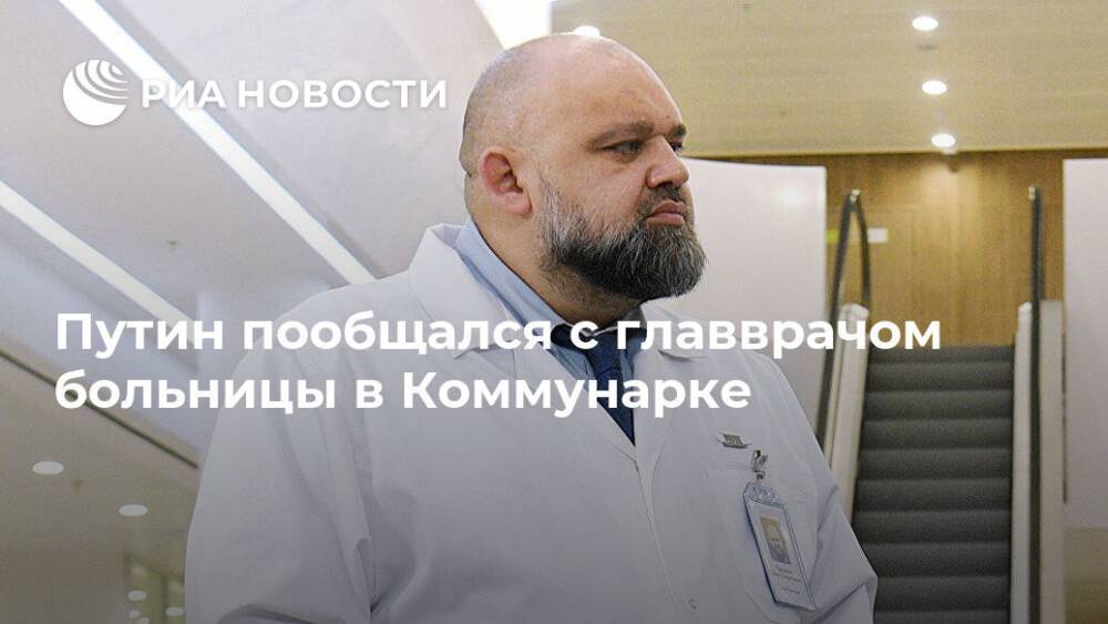 Владимир Путин - Денис Проценко - Путин пообщался с главврачом больницы в Коммунарке - ria.ru - Москва