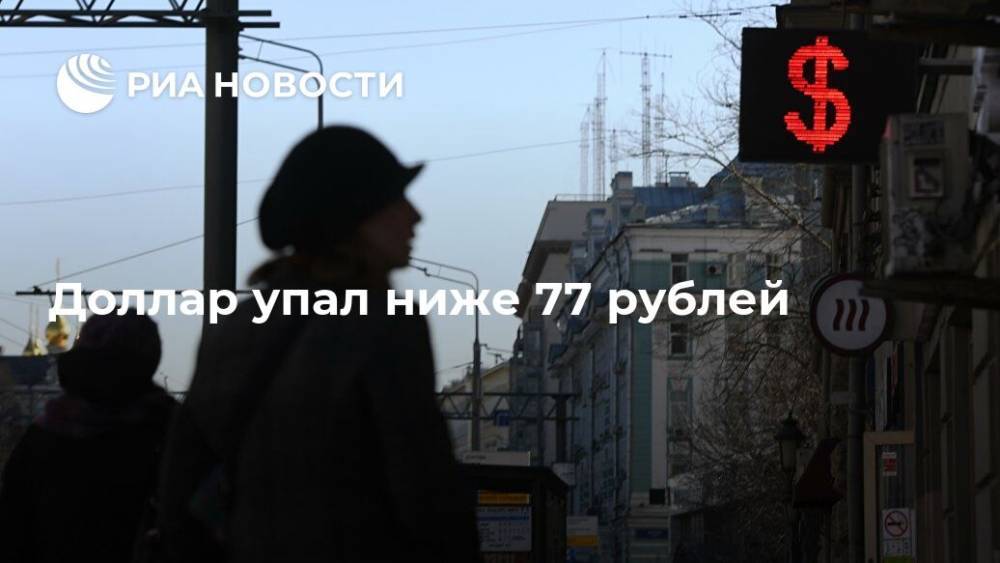 Доллар упал ниже 77 рублей - ria.ru - Москва