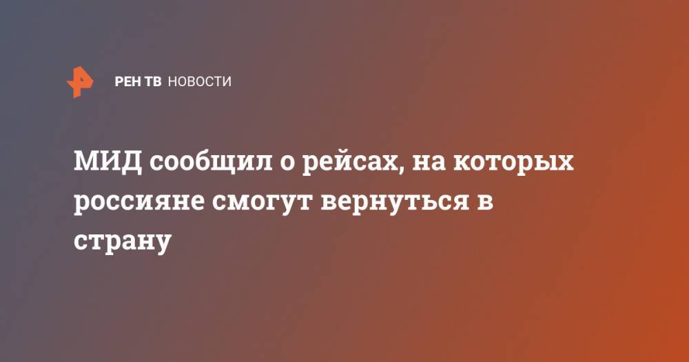 МИД опубликовал списки рейсов, на которых россияне вернутся в страну - ren.tv - Россия - США - Бельгия - Казахстан - Италия - Египет - Бразилия - Индия - Испания - Таджикистан - Канада - Голландия - Португалия - Туркмения - Вьетнам - Аргентина - Лаос