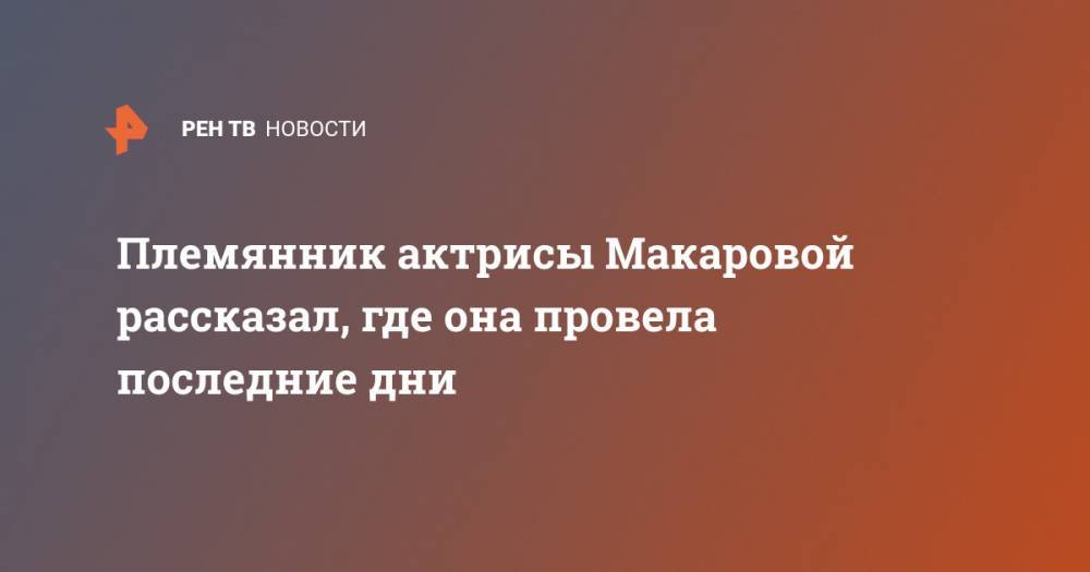 Инна Макарова - Племянник актрисы Макаровой рассказал, где она провела последние дни - ren.tv - Московская обл.