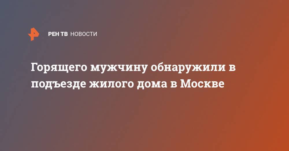 Горящего мужчину обнаружили в подъезде жилого дома в Москве - ren.tv - Москва - район Богородский