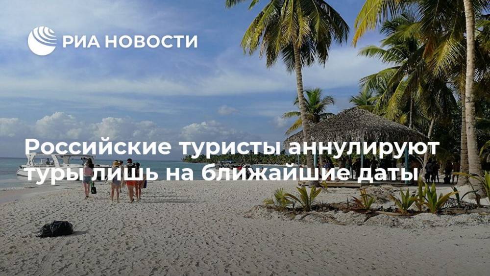 Майя Ломидзе - Российские туристы аннулируют туры лишь на ближайшие даты - ria.ru - Москва - Россия