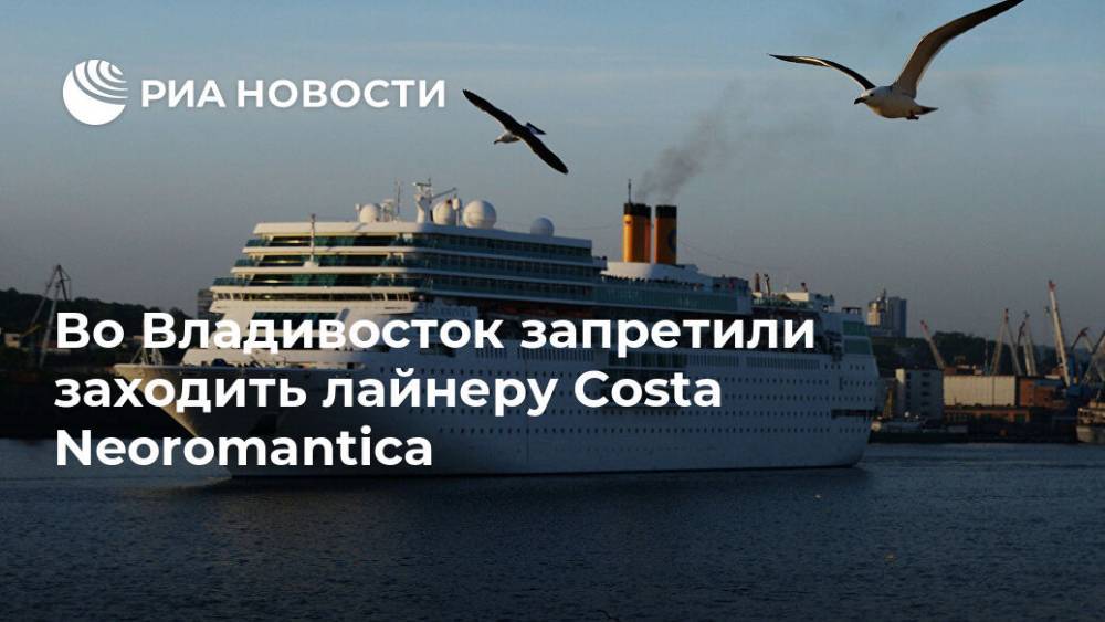 Во Владивосток запретили заходить лайнеру Costa Neoromantica - ria.ru - Италия - Приморье край - Владивосток - Владивосток