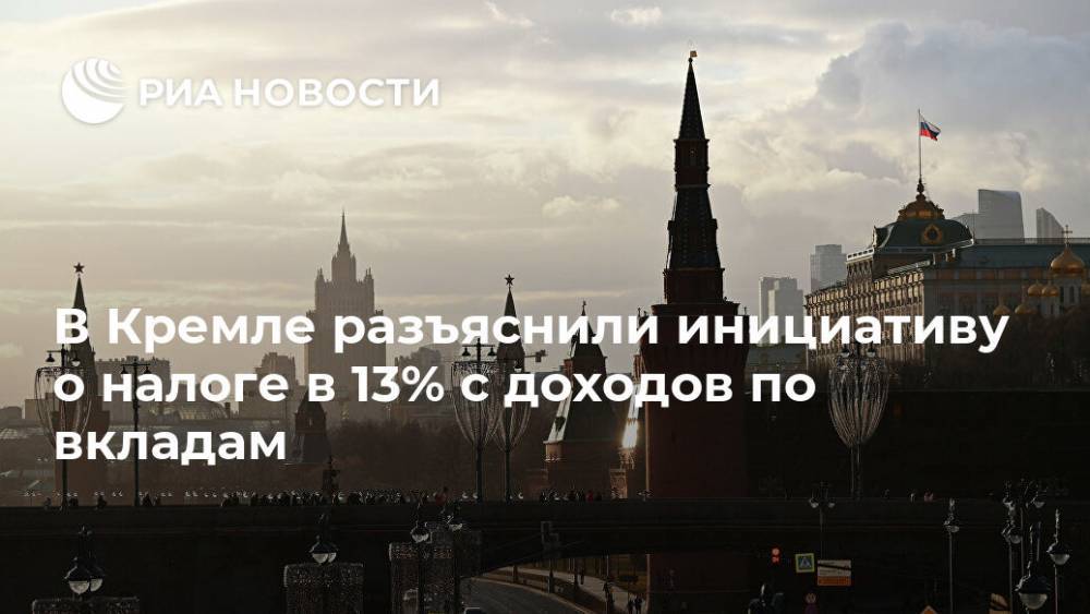 Дмитрий Песков - В Кремле разъяснили инициативу о налоге в 13% с доходов по вкладам - ria.ru - Москва - Россия
