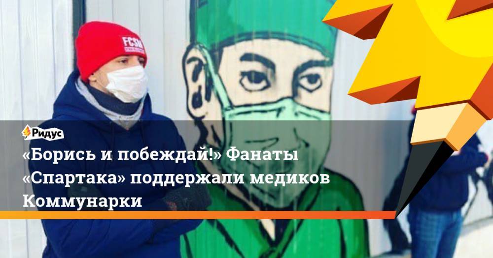 Денис Проценко - «Борись ипобеждай!» Фанаты «Спартака» поддержали медиков Коммунарки - ridus.ru - Москва