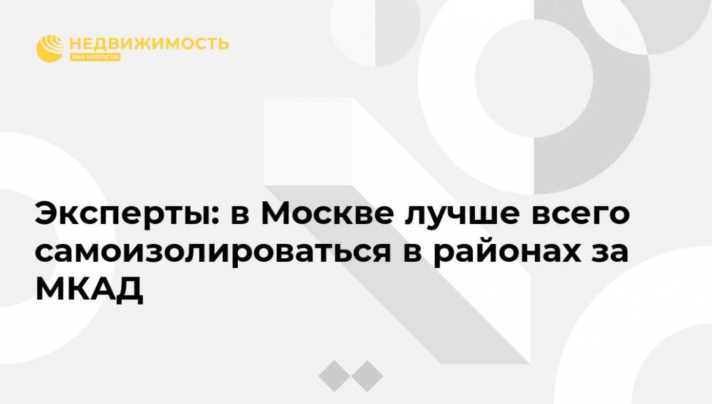 Эксперты: в Москве лучше всего самоизолироваться в районах за МКАД - realty.ria.ru - Москва - Зеленоград