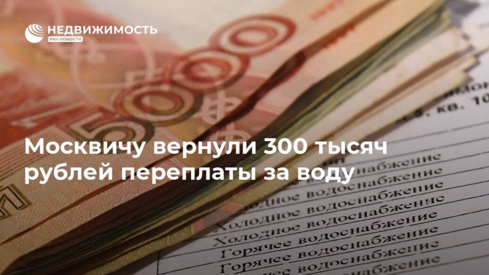 Москвичу вернули 300 тысяч рублей переплаты за воду - realty.ria.ru - Москва