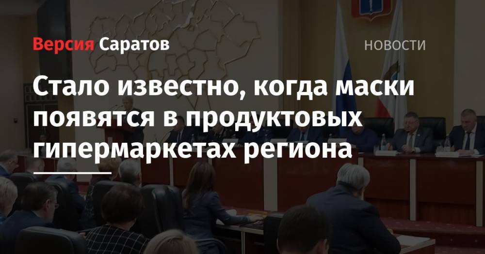 Сергей Наумов - Стало известно, когда маски появятся в продуктовых гипермаркетах региона - nversia.ru - Саратовская обл.