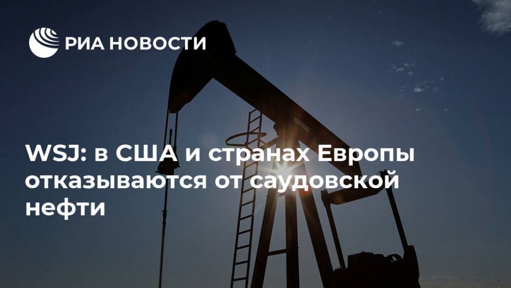 WSJ: в США и странах Европы отказываются от саудовской нефти - ria.ru - Москва - Россия - Китай - США - Саудовская Аравия