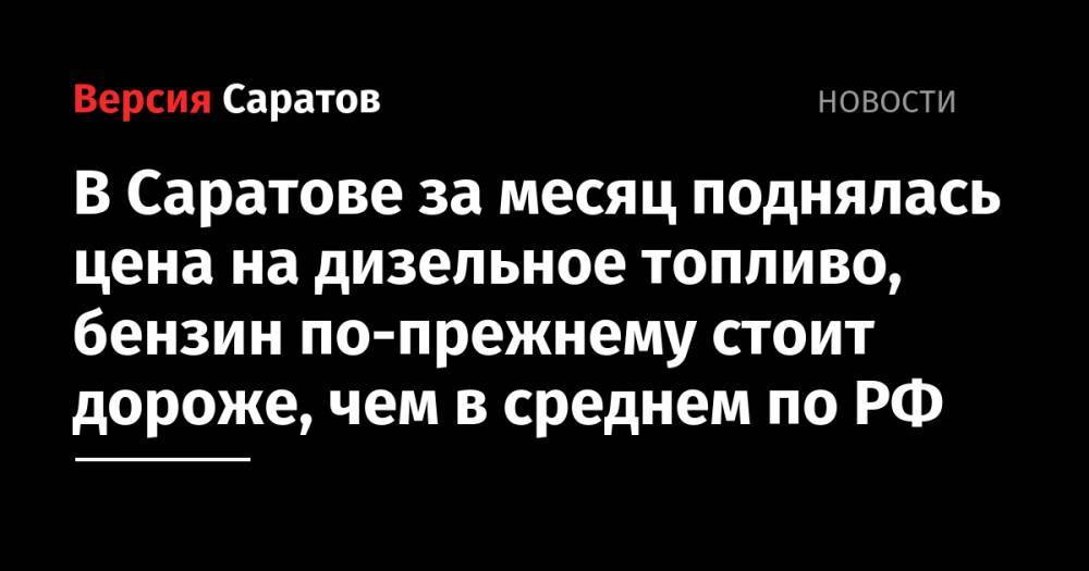 В Саратове за месяц поднялась цена на дизельное топливо, бензин по-прежнему стоит дороже, чем в среднем по РФ - nversia.ru - Россия - Саратов - Приволжск