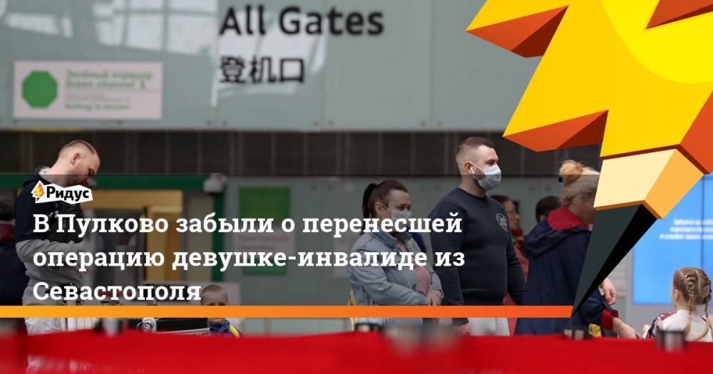В Пулково забыли о перенесшей операцию девушке-инвалиде из Севастополя - ridus.ru - Санкт-Петербург - Симферополь - Севастополь
