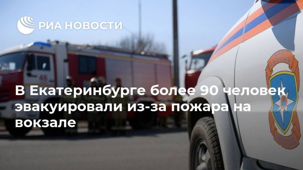 В Екатеринбурге более 90 человек эвакуировали из-за пожара на вокзале - ria.ru - Екатеринбург - Свердловская обл.