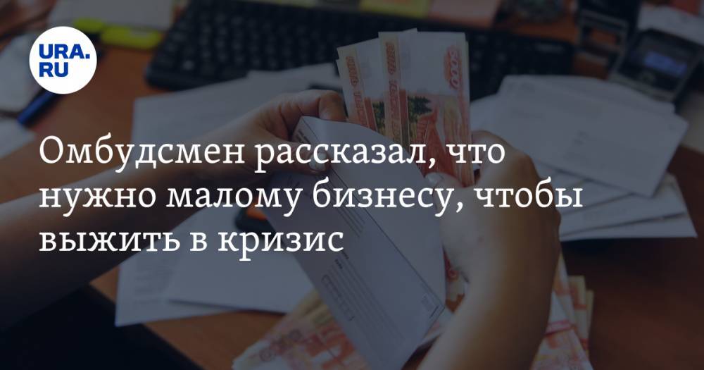 Александр Хуруджи - Омбудсмен рассказал, что нужно малому бизнесу, чтобы выжить в кризис - ura.news