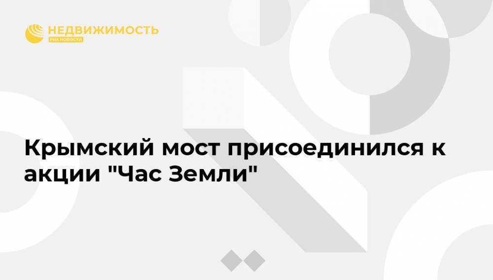 Крымский мост присоединился к акции "Час Земли" - realty.ria.ru - Симферополь