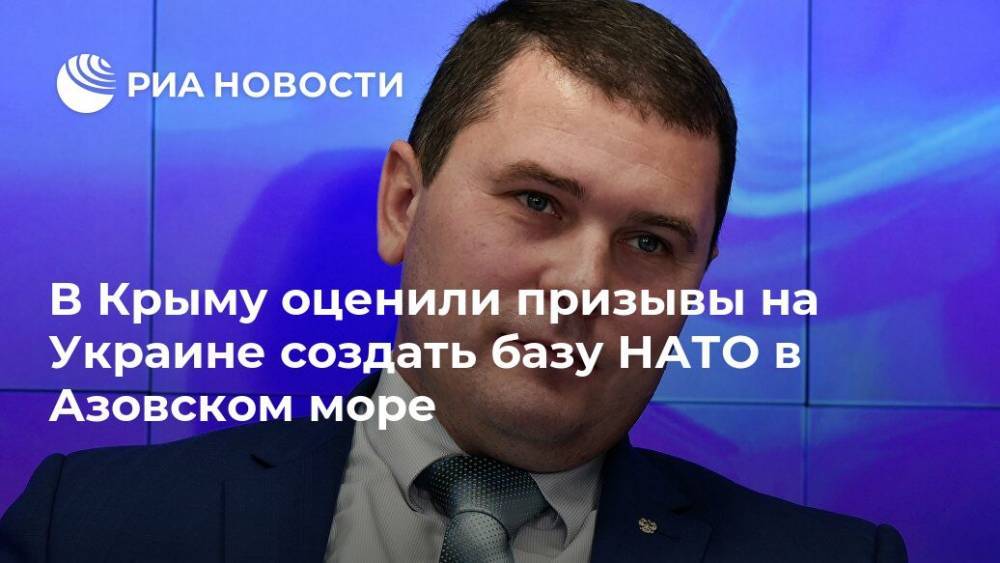 Роман Чегринец - В Крыму оценили призывы на Украине создать базу НАТО в Азовском море - ria.ru - Украина - Крым - Симферополь - Мариуполь - Донецкая обл.