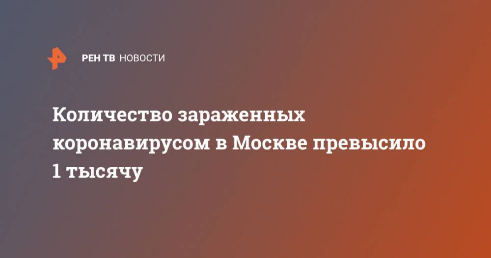 Сергей Собянин - Количество зараженных коронавирусом в Москве превысило 1 тысячу - ren.tv - Москва - Китай - п. Хубэй - Ухань