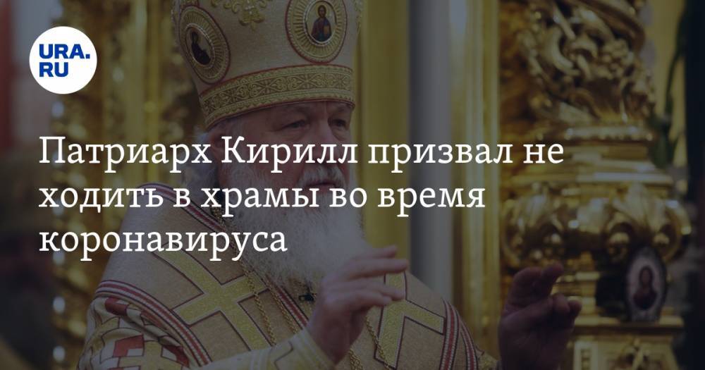 патриарх Кирилл - Патриарх Кирилл призвал не ходить в храмы во время коронавируса - ura.news - Русь