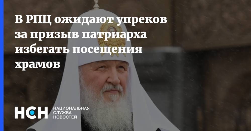 патриарх Кирилл - В РПЦ ожидают упреков за призыв патриарха избегать посещения храмов - nsn.fm - Русь