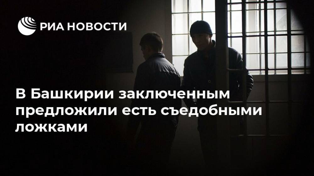 В Башкирии заключенным предложили есть съедобными ложками - ria.ru - Москва - Россия - Башкирия