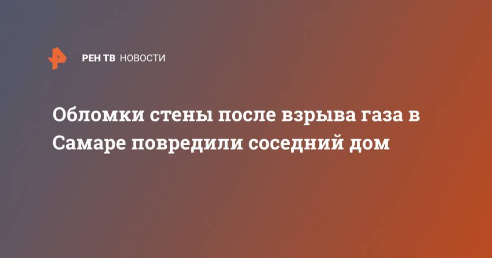 Обломки стены после взрыва газа в Самаре повредили соседний дом - ren.tv - Самара - Самарская обл.