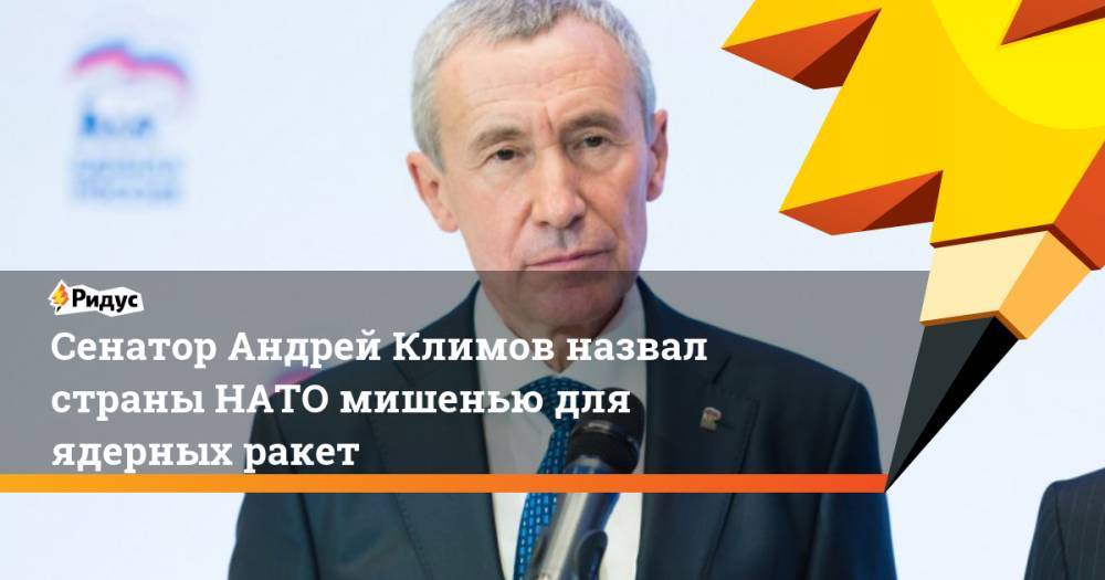 Андрей Климов - Сенатор Андрей Климов назвал страны НАТО мишенью для ядерных ракет - ridus.ru