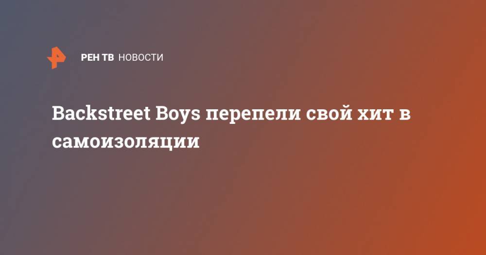 Элтон Джон - Вильям Айлиш - Backstreet Boys перепели свой хит в самоизоляции - ren.tv