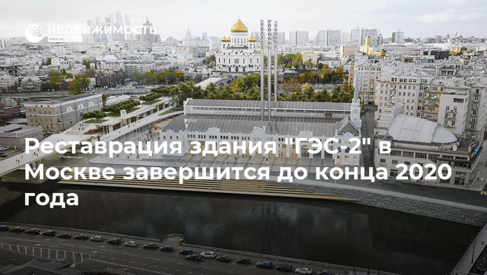 Реставрация здания "ГЭС-2" в Москве завершится до конца 2020 года - realty.ria.ru - Москва