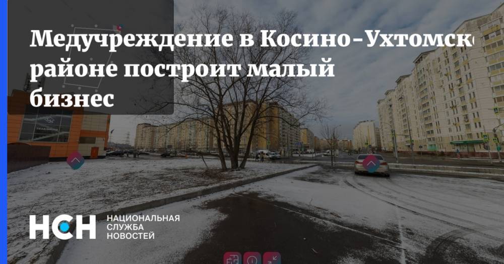 Максим Гаман - Медучреждение в Косино-Ухтомском районе построит малый бизнес - nsn.fm - Москва