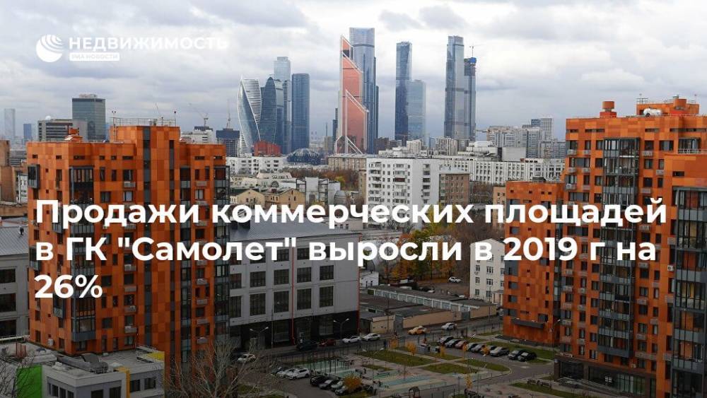 Продажи коммерческих площадей в ГК "Самолет" выросли в 2019 г на 26% - realty.ria.ru - Москва