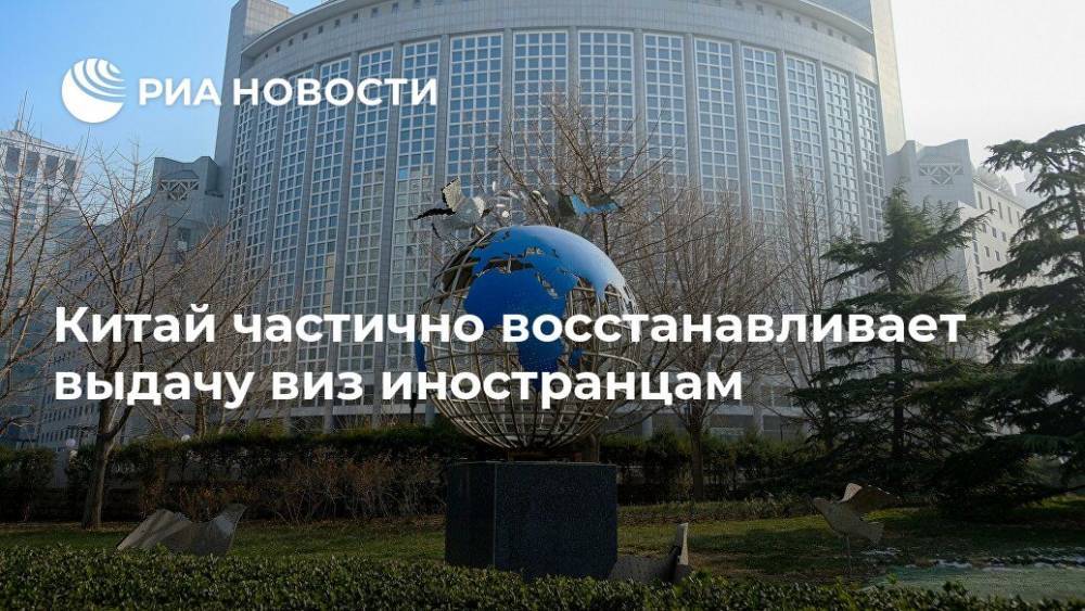 Китай частично восстанавливает выдачу виз иностранцам - ria.ru - Москва - Россия - Китай