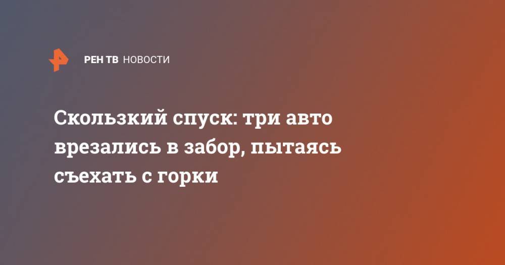 Скользкий спуск: три авто врезались в забор, пытаясь съехать с горки - ren.tv - Владивосток
