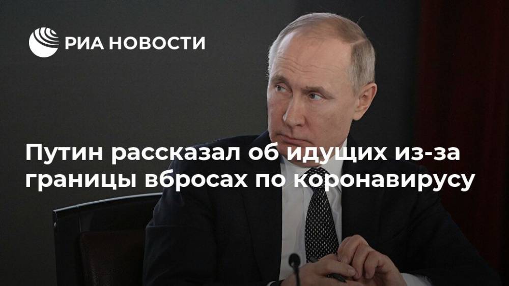 Владимир Путин - Путин рассказал об идущих из-за границы вбросах по коронавирусу - ria.ru - Россия