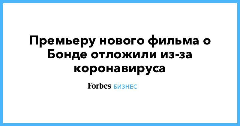 Джеймс Бонд - Премьеру нового фильма о Бонде отложили из-за коронавируса - forbes.ru - Лондон