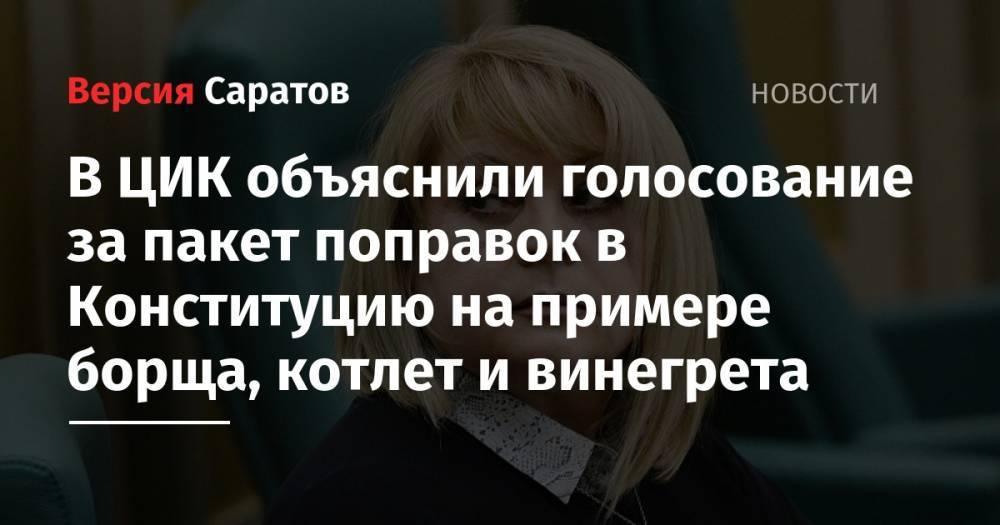 Элла Памфилова - В ЦИК объяснили голосование за пакет поправок в Конституцию на примере борща, котлет и винегрета - nversia.ru