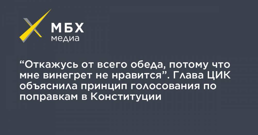 Элла Памфилова - “Откажусь от всего обеда, потому что мне винегрет не нравится”. Глава ЦИК объяснила принцип голосования по поправкам в Конституции - mbk.news