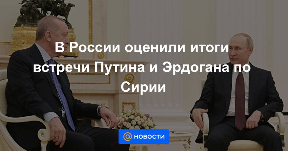 Константин Косачев - Петр Толстой - В России оценили итоги встречи Путина и Эрдогана по Сирии - news.mail.ru - Москва - Россия - Сирия - Турция - Анкара