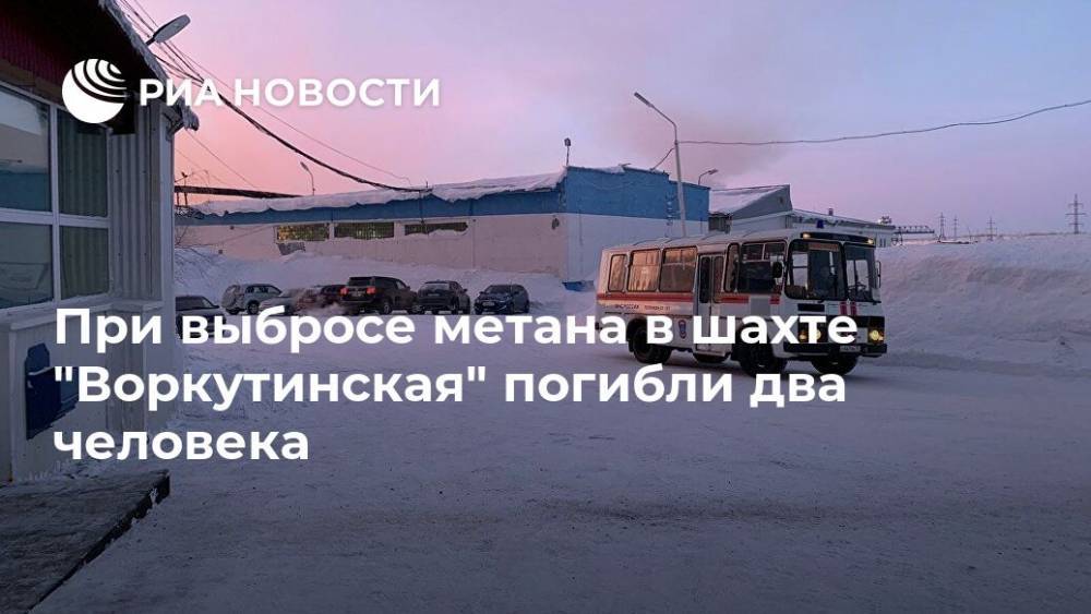 При выбросе метана в шахте "Воркутинская" погибли два человека - ria.ru - Москва - респ. Коми