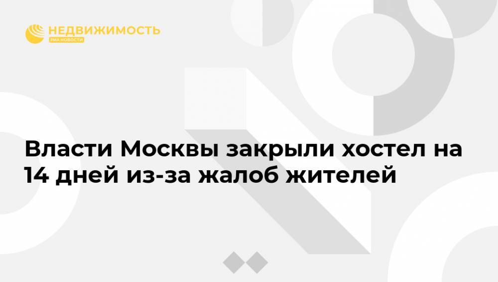 Власти Москвы закрыли хостел на 14 дней из-за жалоб жителей - realty.ria.ru - Москва - Россия