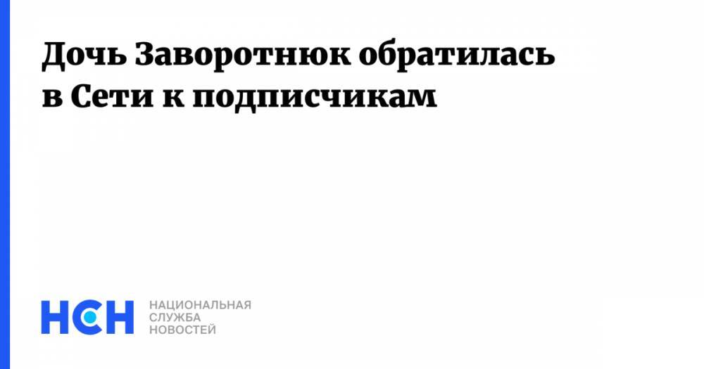 Анастасия Заворотнюк - Дочь Заворотнюк обратилась в Сети к подписчикам - nsn.fm