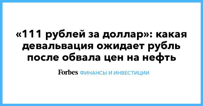 Егор Сусин - «111 рублей за доллар»: какая девальвация ожидает рубль после обвала цен на нефть - forbes.ru