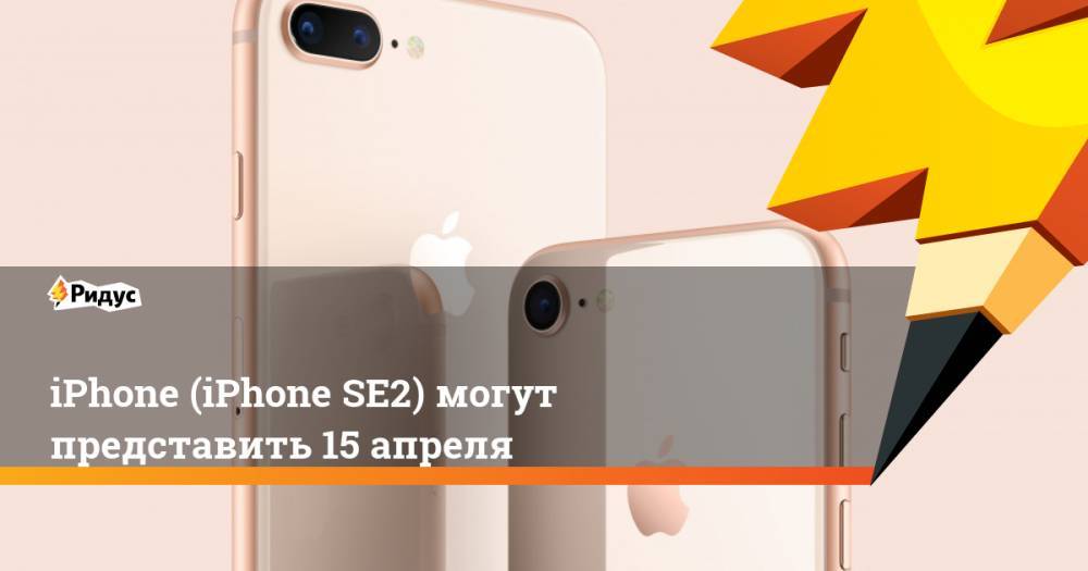 Джон Проссер - iPhone (iPhone SE2) могут представить 15апреля - ridus.ru - США