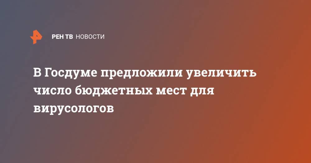 Борис Чернышов - В Госдуме предложили увеличить число бюджетных мест для вирусологов - ren.tv - Россия