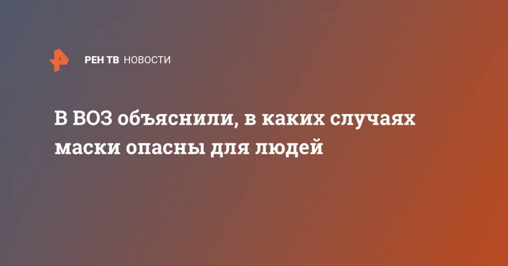 Мелита Вуйнович - В ВОЗ объяснили, в каких случаях маски опасны для людей - ren.tv - Россия