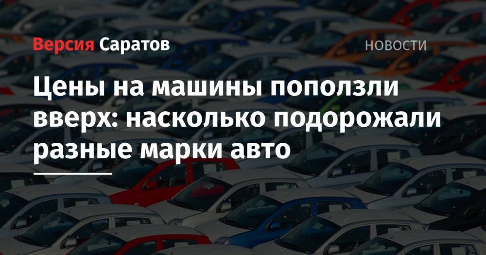 Цены на машины поползли вверх: насколько подорожали разные марки авто - nversia.ru - Россия