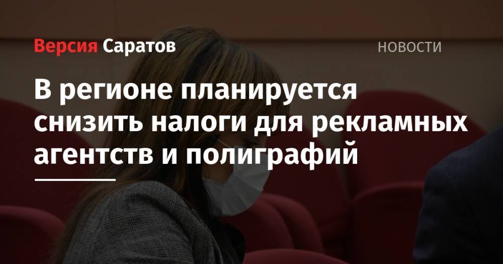 В регионе планируется снизить налоги для рекламных агентств и полиграфий - nversia.ru - Саратовская обл.