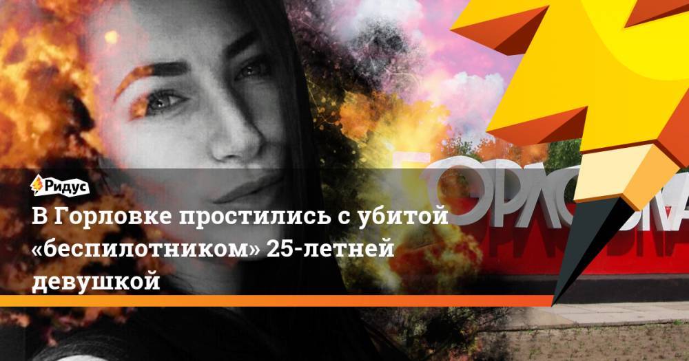 ВГорловке простились субитой «беспилотником» юной девушкой - ridus.ru - Украина - Горловка