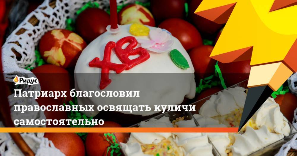 Владимир Легойда - Патриарх благословил православных освящать куличи самостоятельно - ridus.ru - Москва