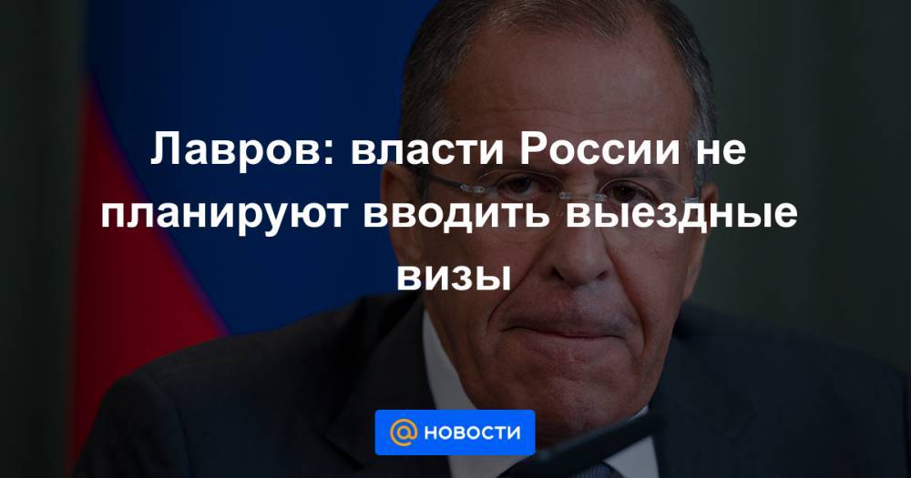 Владимир Соловьев - Сергей Лавров - Лавров: власти России не планируют вводить выездные визы - news.mail.ru - Россия