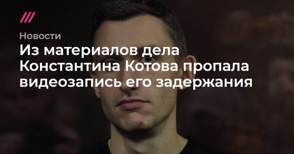 Владимир Путин - Андрей Васильев - Константин Котов - Из материалов дела Константина Котова пропала видеозапись его задержания - tvrain.ru - Москва - Китай - Тверь